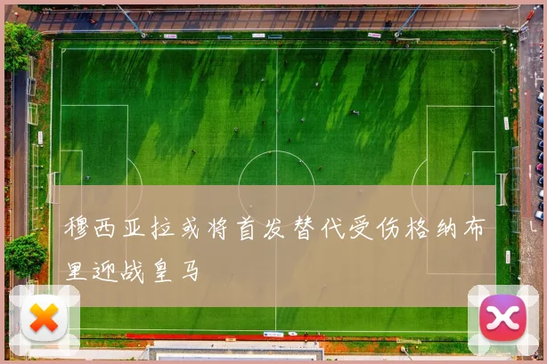 穆西亚拉或将首发替代受伤格纳布里迎战皇马
