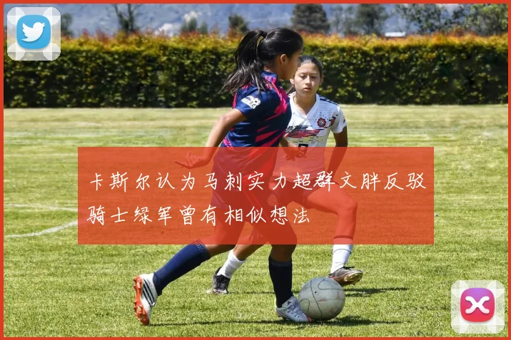 卡斯尔认为马刺实力超群文胖反驳骑士绿军曾有相似想法