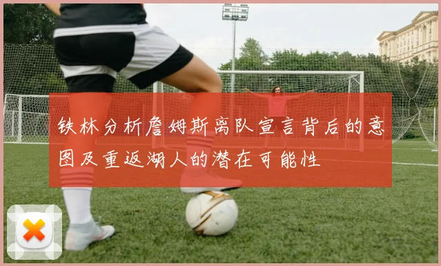 铁林分析詹姆斯离队宣言背后的意图及重返湖人的潜在可能性